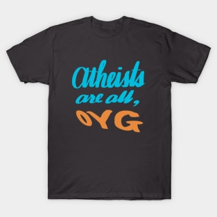 Atheists are all: OYG T-Shirt